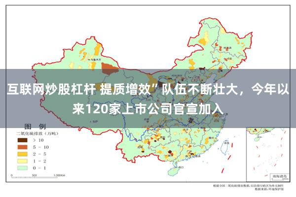 互联网炒股杠杆 提质增效”队伍不断壮大，今年以来120家上市公司官宣加入