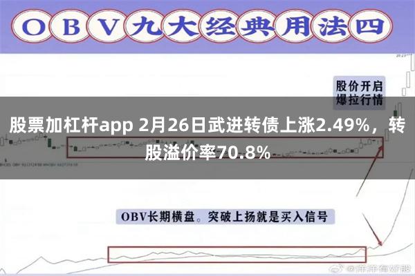 股票加杠杆app 2月26日武进转债上涨2.49%，转股溢价率70.8%