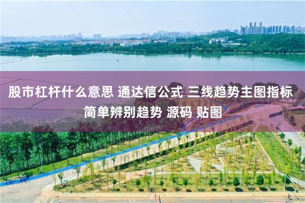 股市杠杆什么意思 通达信公式 三线趋势主图指标 简单辨别趋势 源码 贴图