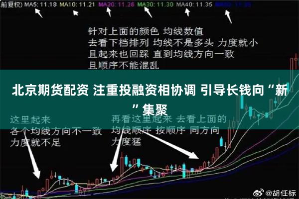 北京期货配资 注重投融资相协调 引导长钱向“新”集聚