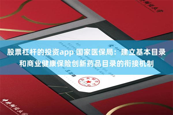 股票杠杆的投资app 国家医保局：建立基本目录和商业健康保险创新药品目录的衔接机制
