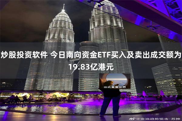炒股投资软件 今日南向资金ETF买入及卖出成交额为19.83亿港元