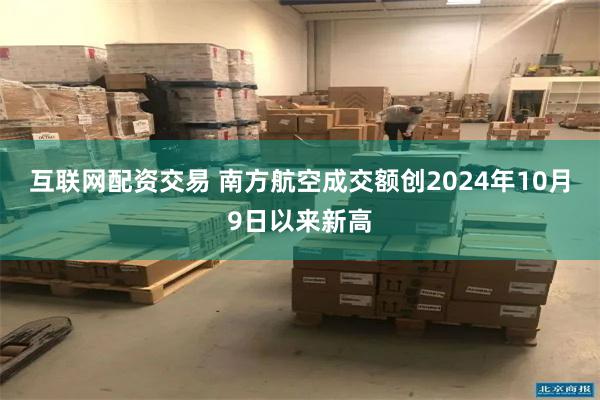 互联网配资交易 南方航空成交额创2024年10月9日以来新高