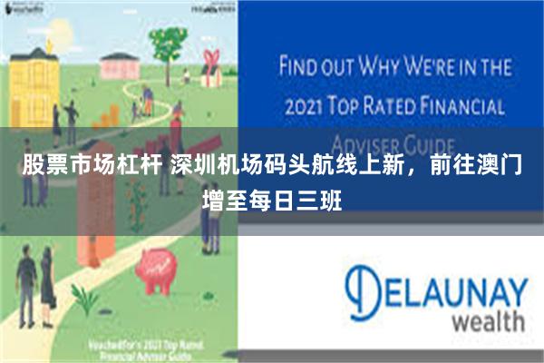 股票市场杠杆 深圳机场码头航线上新，前往澳门增至每日三班