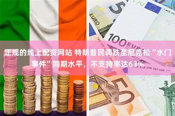 正规的线上配资网站 特朗普民调跌至尼克松“水门事件”同期水平，不支持率达63%