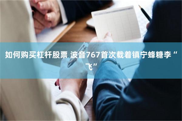 如何购买杠杆股票 波音767首次载着镇宁蜂糖李“飞”