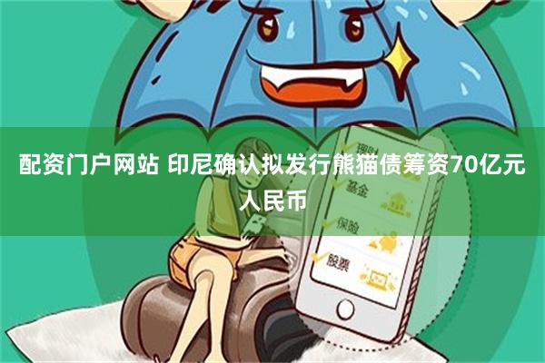 配资门户网站 印尼确认拟发行熊猫债筹资70亿元人民币