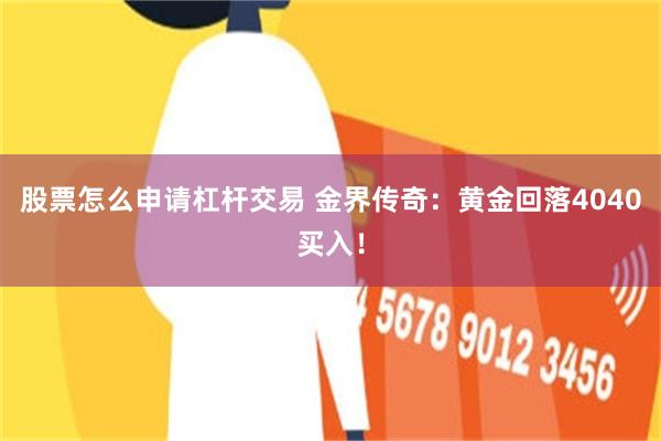 股票怎么申请杠杆交易 金界传奇：黄金回落4040买入！