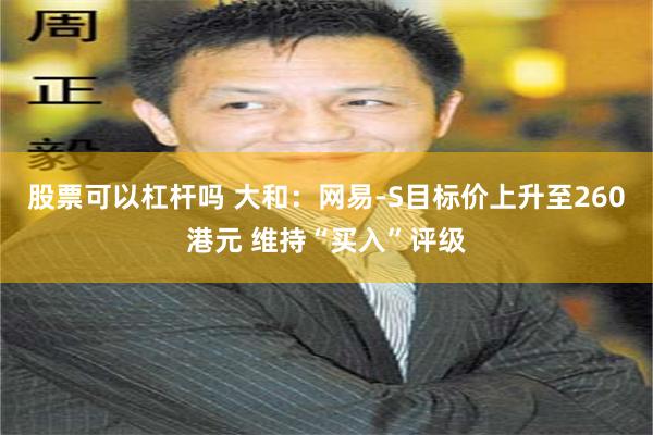 股票可以杠杆吗 大和:网易-S目标价上升至260港元 维持“买入”评级