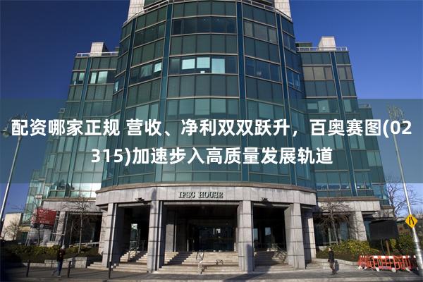 配资哪家正规 营收、净利双双跃升，百奥赛图(02315)加速步入高质量发展轨道