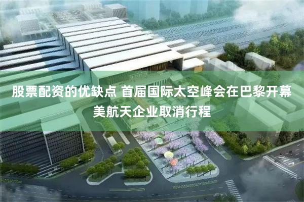 股票配资的优缺点 首届国际太空峰会在巴黎开幕　美航天企业取消行程