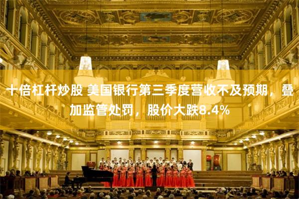 十倍杠杆炒股 美国银行第三季度营收不及预期，叠加监管处罚，股价大跌8.4%