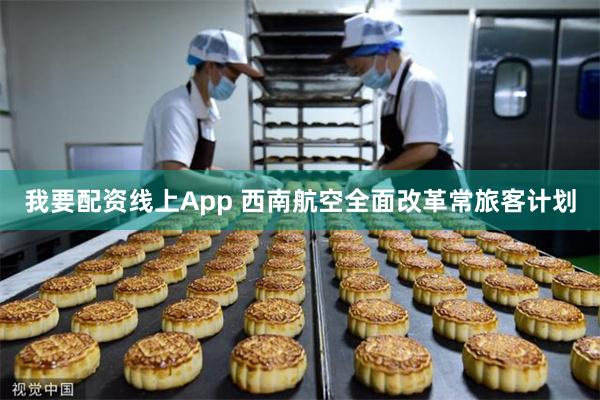 我要配资线上App 西南航空全面改革常旅客计划