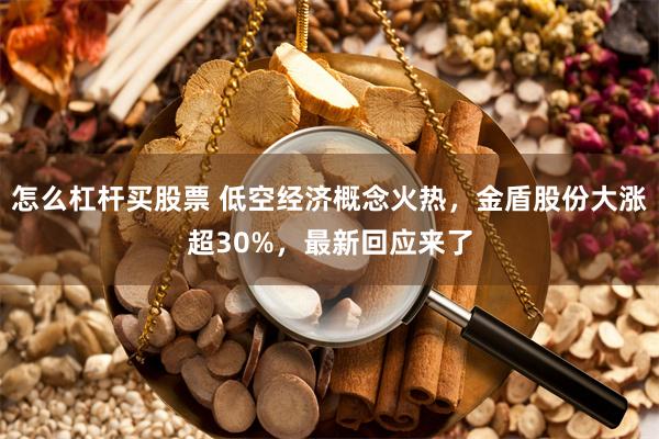 怎么杠杆买股票 低空经济概念火热，金盾股份大涨超30%，最新回应来了
